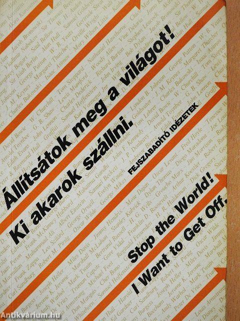 Állítsátok meg a világot! Ki akarok szállni. - Fejszabadító idézetek
