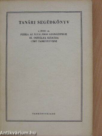 Tanári segédkönyv a 20214. sz. "Fizika az általános gimnáziumok III. osztálya számára" című tankönyvhöz