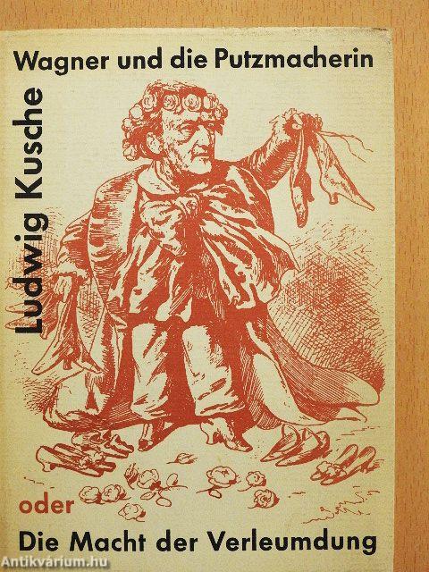 Richard Wagner und die Putzmacherin oder Die Macht der Verleumdung