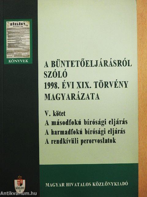 A büntetőeljárásról szóló 1998. évi XIX. törvény magyarázata V.