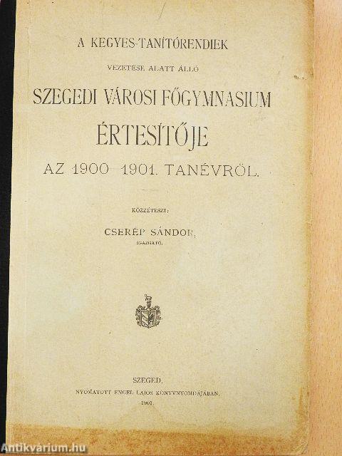 A Kegyes-tanítórendiek vezetése alatt álló szegedi városi főgymnasium értesítője az 1900-1901. tanévről