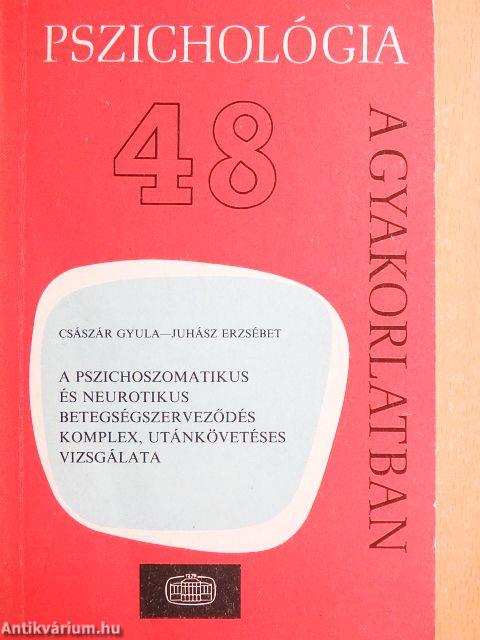 A pszichoszomatikus és neurotikus betegségszerveződés komplex, utánkövetéses vizsgálata
