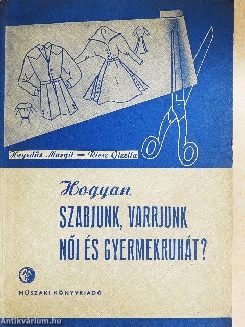 Hogyan szabjunk, varrjunk női és gyermekruhát?