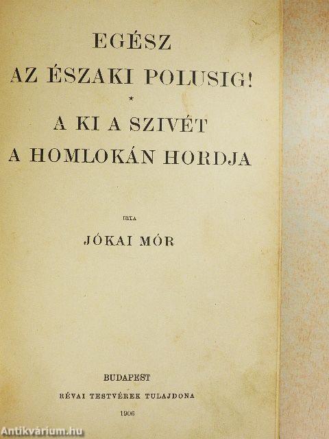Egész az északi polusig!/A ki a szivét a homlokán hordja