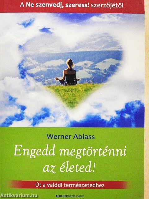 Engedd megtörténni az életed!