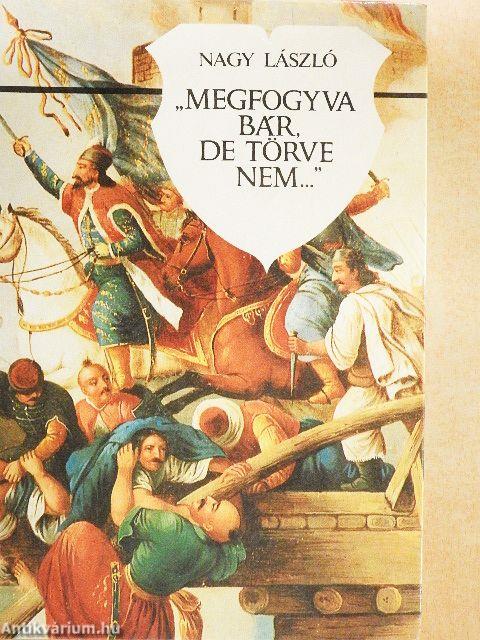 "Megfogyva bár, de törve nem..."