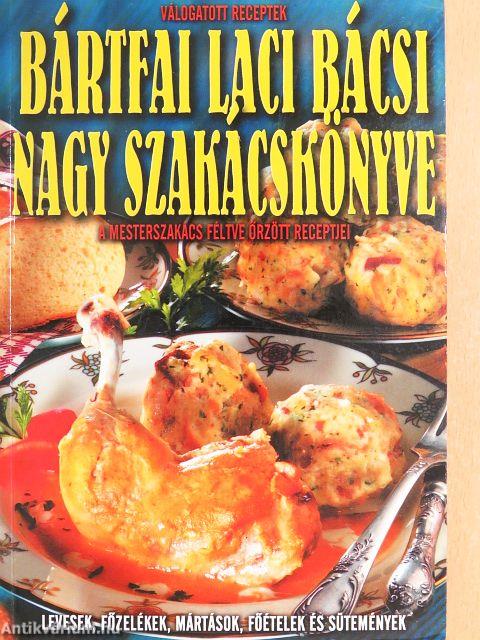 Bártfai Laci bácsi nagy szakácskönyve