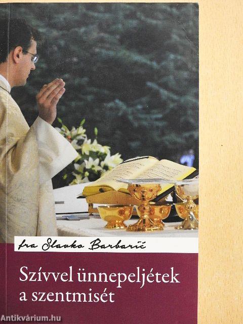 Szívvel ünnepeljétek a szentmisét