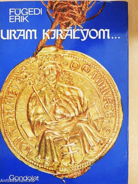 Uram királyom...