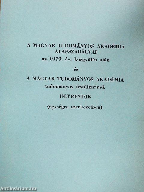 A Magyar Tudományos Akadémia Alapszabályai az 1979. évi közgyűlés után és a Magyar Tudományos Akadémia tudományos testületeinek ügyrendje (egységes szerkezetben)