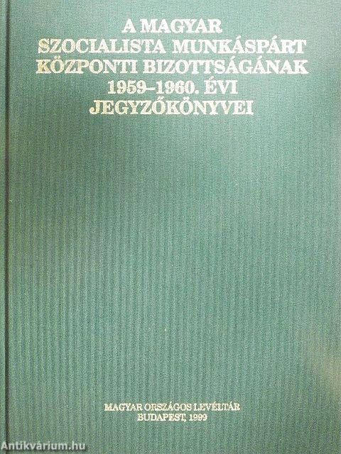 A Magyar Szocialista Munkáspárt Központi Bizottságának 1959-1960. évi jegyzőkönyvei