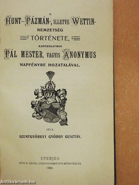 A Hunt-Pázmán-, illetve Wettin-nemzetség története, kapcsolatban Pál mester, vagyis Anonymus napfényre hozatalával/Pál mester Bazini és Szentgyörgyi gróf, vagyis Anonymus, III. Béla király állítólagos névtelen jegyzője