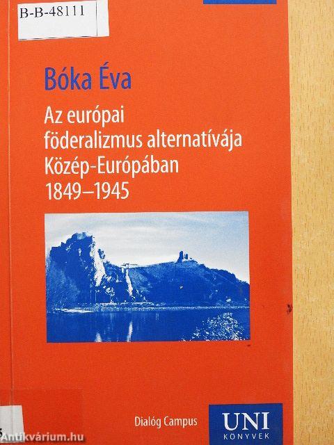 Az európai föderalizmus alternatívája Közép-Európában 1849-1945