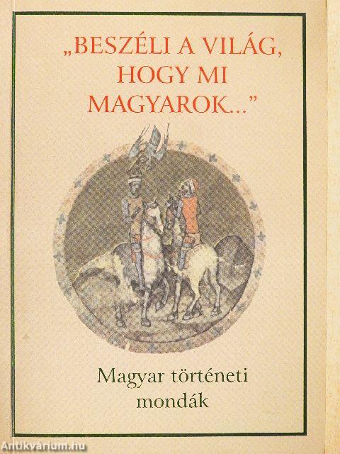 "Beszéli a világ, hogy mi magyarok..."