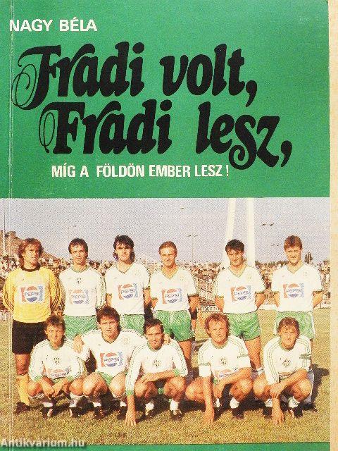 Fradi volt, Fradi lesz, míg a Földön ember lesz!