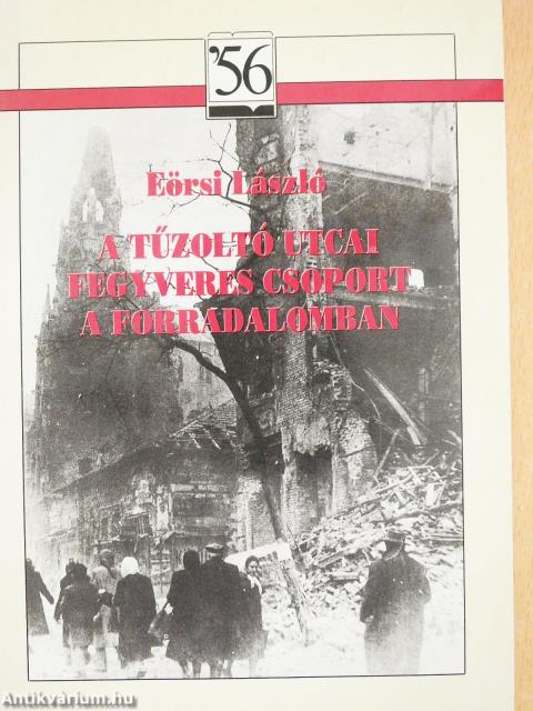A Tűzoltó utcai fegyveres csoport a forradalomban (aláírt példány)