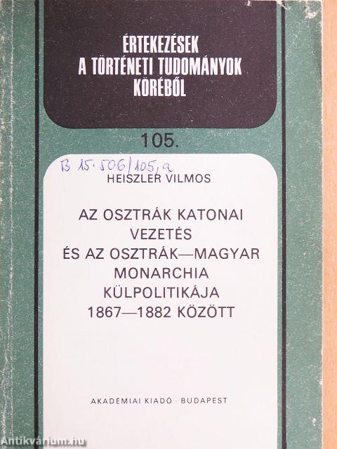 Az osztrák katonai vezetés és az Osztrák-Magyar Monarchia külpolitikája 1867-1882 között