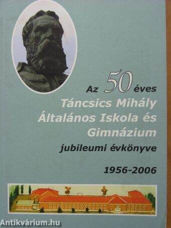 Az 50 éves Táncsics Mihály Általános Iskola és Gimnázium jubileumi évkönyve 1956-2006