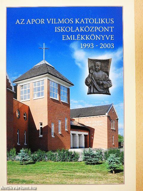 Az Apor Vilmos Katolikus Iskolaközpont emlékkönyve 1993-2003