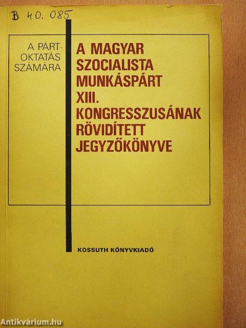 A Magyar Szocialista Munkáspárt XIII. kongresszusának rövidített jegyzőkönyve