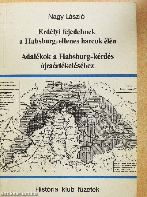 Erdélyi fejedelmek a Habsburg-ellenes harcok élén/Adalékok a Habsburg-kérdés újraértékeléséhez