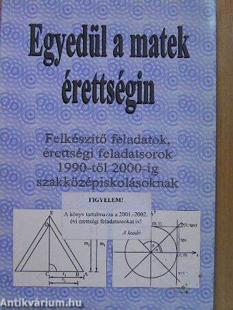 Egyedül a matek érettségin - Felkészítő feladatok, érettségi feladatsorok 1990-től 2000-ig szakközépiskolásoknak + 2001-2002. feladatsorok