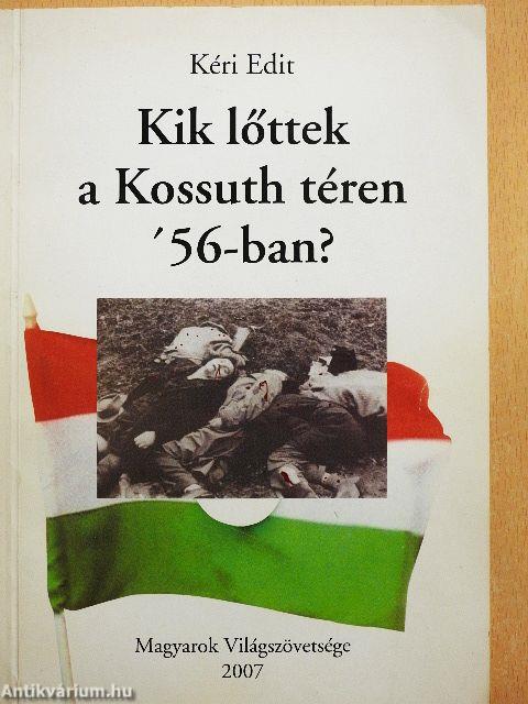 Kik lőttek a Kossuth téren '56-ban?