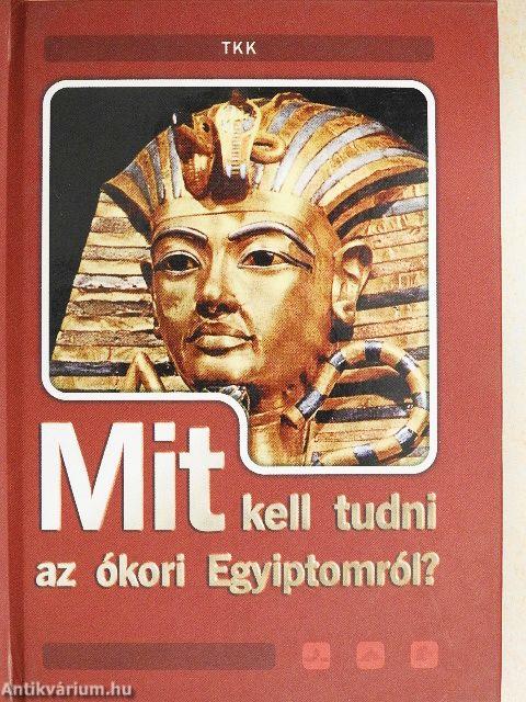 Mit kell tudni az ókori Egyiptomról?