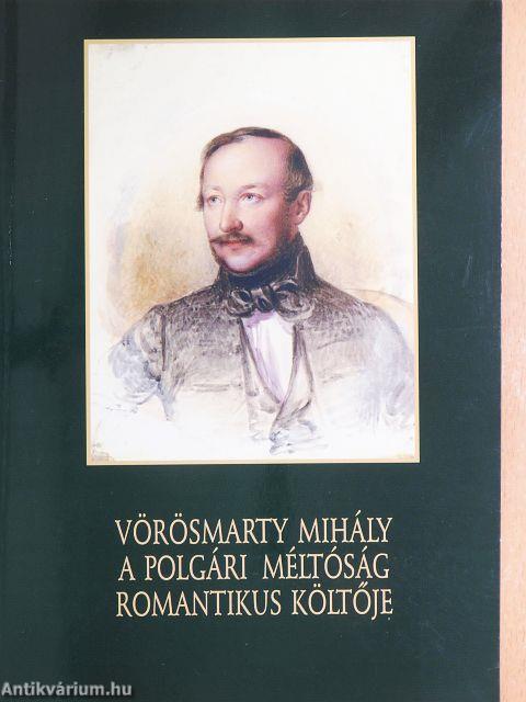 Vörösmarty Mihály, a polgári méltóság romantikus költője