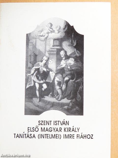 Szent István első magyar király tanítása (intelmei) Imre fiához