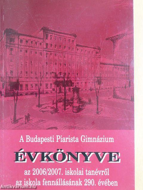 A Budapesti Piarista Gimnázium Évkönyve az 2006/2007. iskolai tanévről az iskola fennállásának 290. évében