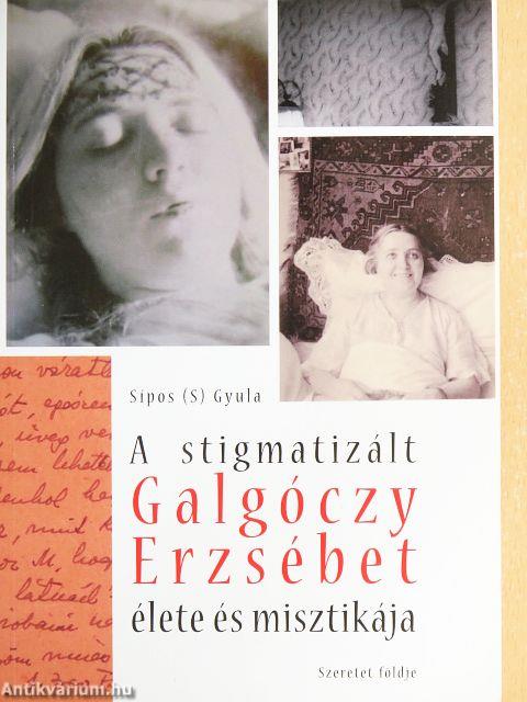 A stigmatizált Galgóczy Erzsébet élete és misztikája