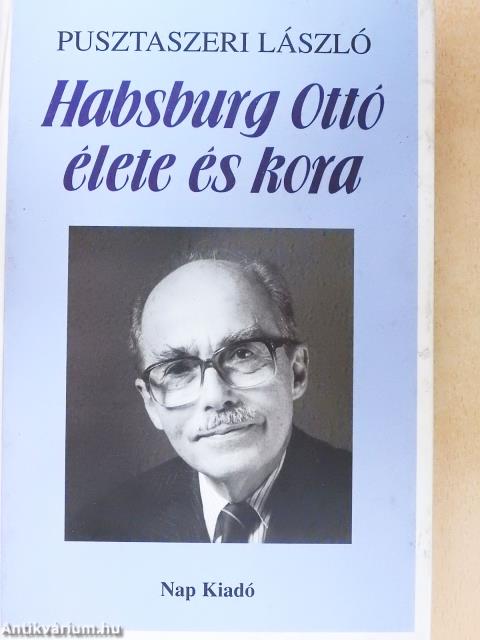 Habsburg Ottó élete és kora