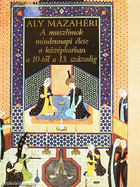 A muszlimok mindennapi élete a középkorban a 10-től a 13. századig