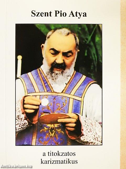 Szent Pio atya, a titokzatos karizmatikus