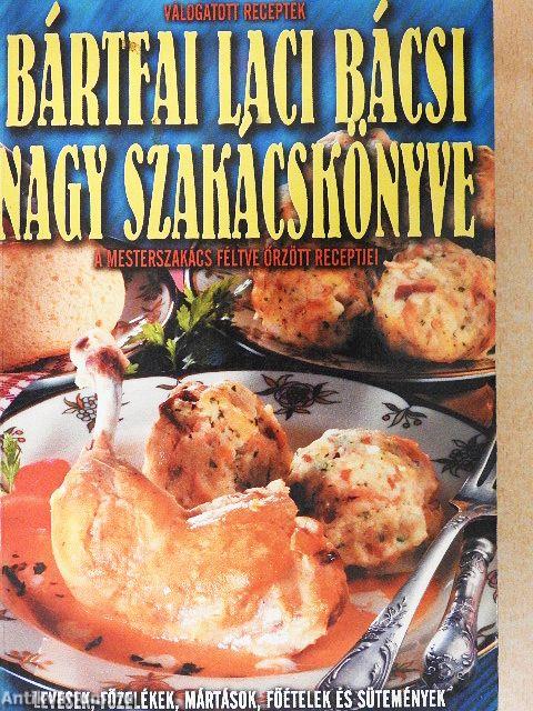 Bártfai Laci bácsi nagy szakácskönyve