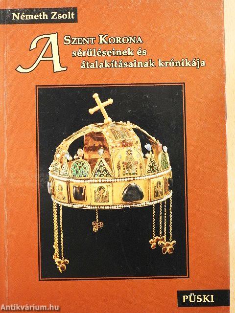 A Szent Korona sérüléseinek és átalakításainak krónikája