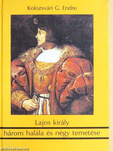 Lajos király három halála és négy temetése