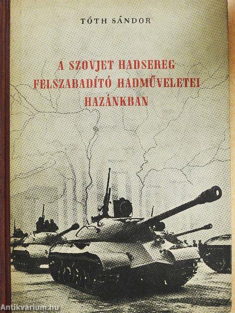 A szovjet hadsereg felszabadító hadműveletei hazánkban