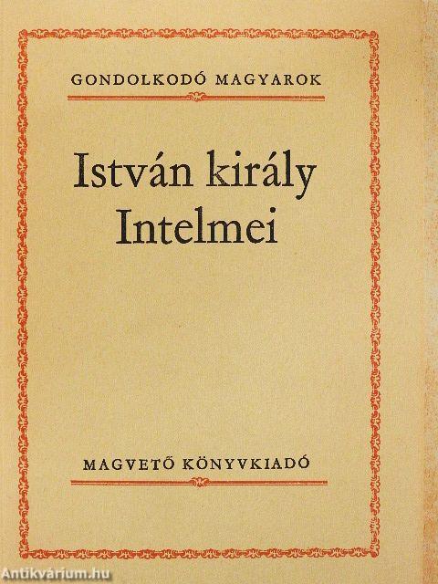 István király Intelmei