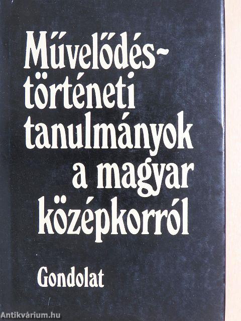 Művelődéstörténeti tanulmányok a magyar középkorról