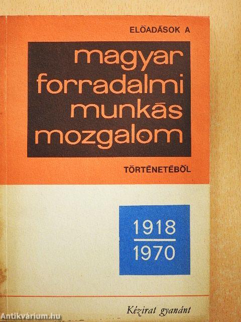 Előadások a magyar forradalmi munkásmozgalom történetéből 1918-1970