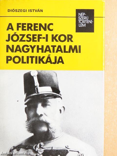 A Ferenc József-i kor nagyhatalmi politikája