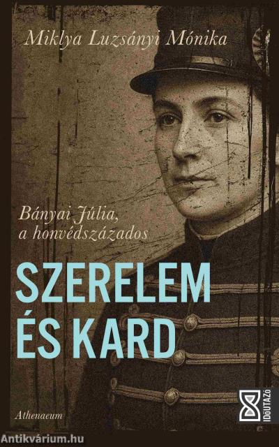 Szerelem és kard - Bányai Júlia, a honvédszázados