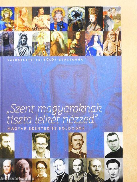 "Szent magyaroknak tiszta lelkét nézzed"
