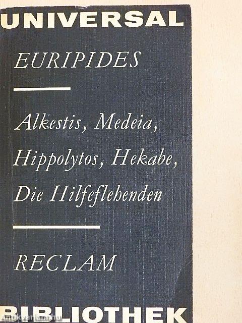 Alkestis, Medeia, Hippolytos, Hekabe, Die Hilfeflehenden