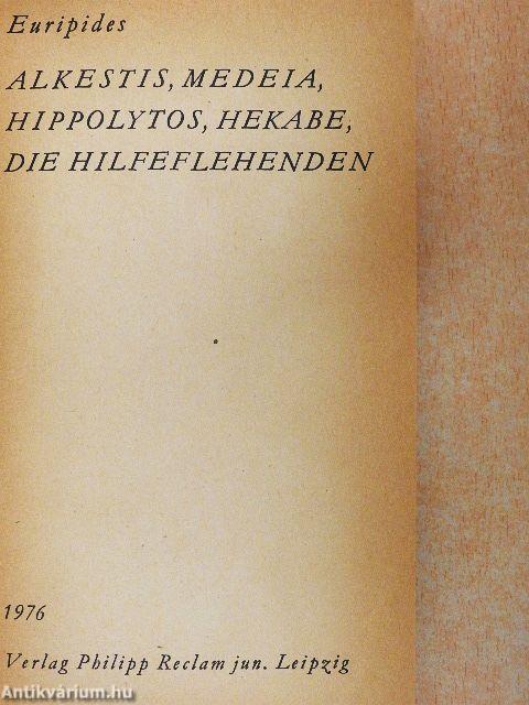 Alkestis, Medeia, Hippolytos, Hekabe, Die Hilfeflehenden