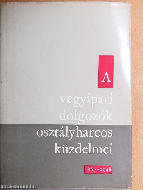 A vegyipari dolgozók osztályharcos küzdelmei 1867-1948
