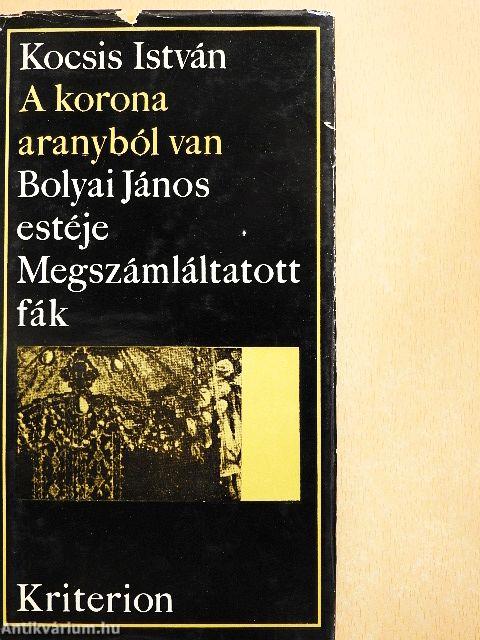 A korona aranyból van/Bolyai János estéje/Megszámláltatott fák