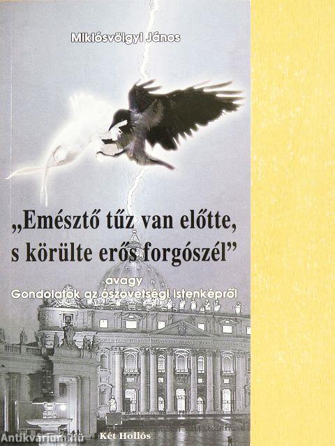 "Emésztő tűz van előtte, s körülte erős forgószél"